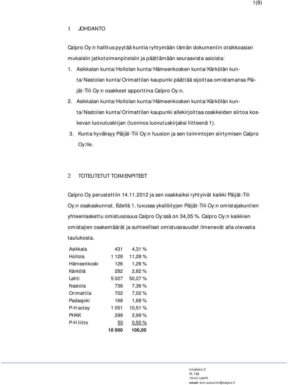 Asikkalan kunta/hollolan kunta/hämeenkosken kunta/kärkölän kunta/nastolan kunta/orimattilan kaupunki allekirjoittaa osakkeiden siirtoa koskevan luovutuskirjan (luonnos luovutuskirjaksi liitteenä 1).