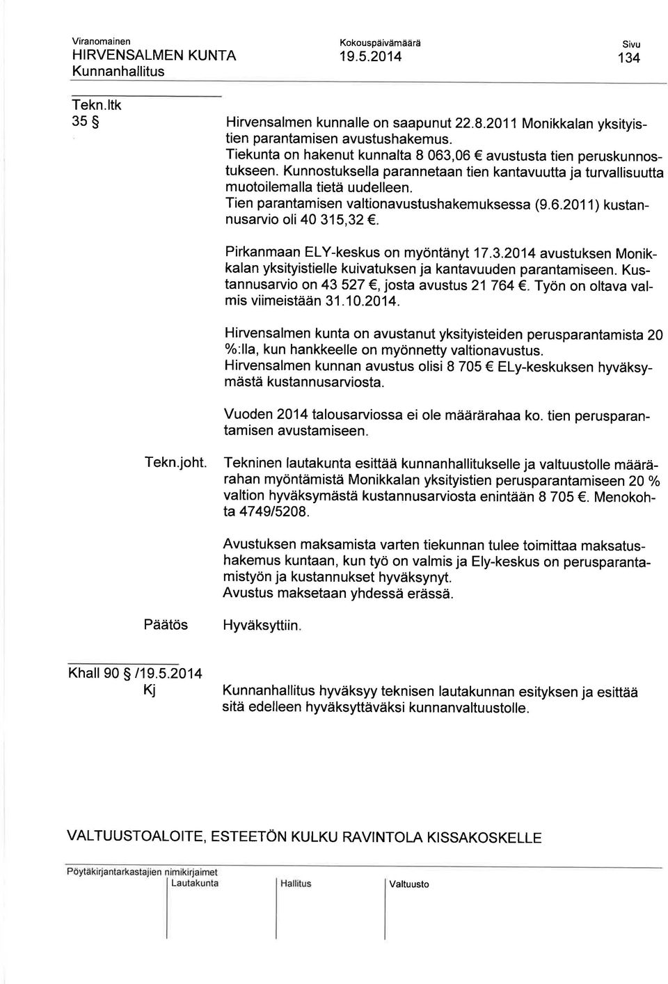 Tien parantamisen valtionavustushakemuksessa (9.0.201 1 ) kustannusarvio oli 40 315,32. Pirkanmaan ElY-keskus on myöntänyt 17.3.2014 avustuksen Monikkalan yksityistielle kuivatuksen ja kantavuuden parantamiseen.