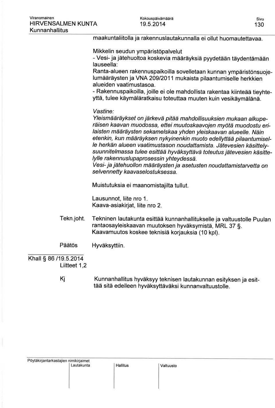 - Rakennuspaikoilla, joille ei ole mahdollista rakentaa kiinteää tieyhteyttä, tulee käymäläratkaisu toteuttaa muuten kuin vesikäymälänä.