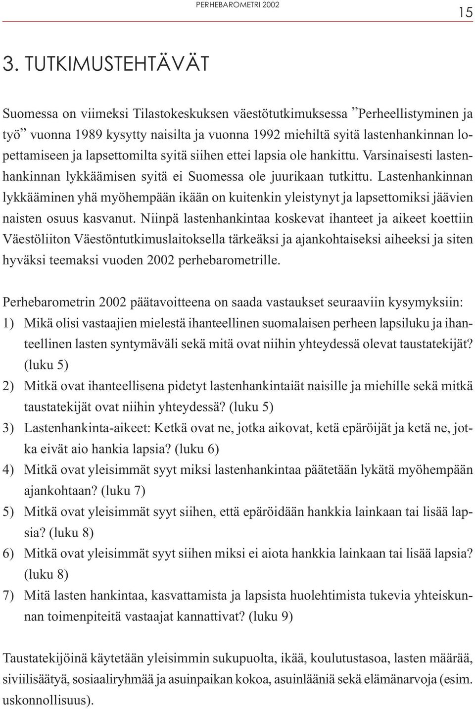 lapsettomilta syitä siihen ettei lapsia ole hankittu. Varsinaisesti lastenhankinnan lykkäämisen syitä ei Suomessa ole juurikaan tutkittu.