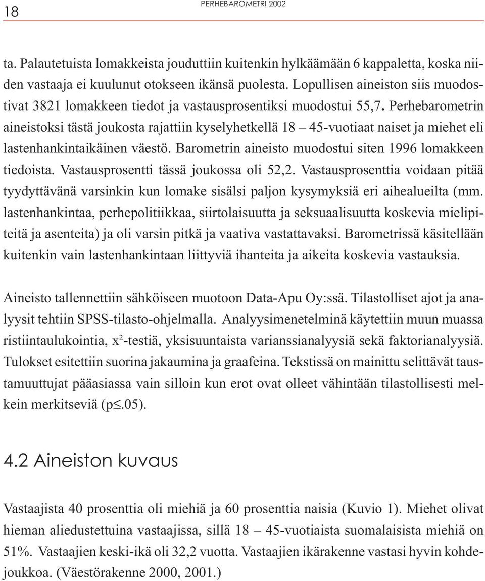 Perhebarometrin aineistoksi tästä joukosta rajattiin kyselyhetkellä 18 45-vuotiaat naiset ja miehet eli lastenhankintaikäinen väestö. Barometrin aineisto muodostui siten 1996 lomakkeen tiedoista.