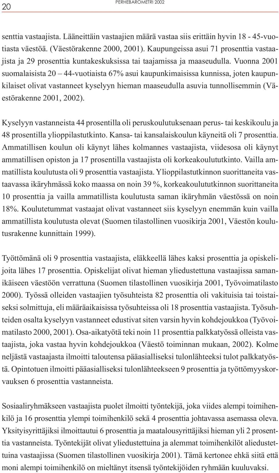 Vuonna 2001 suomalaisista 20 44-vuotiaista 67% asui kaupunkimaisissa kunnissa, joten kaupunkilaiset olivat vastanneet kyselyyn hieman maaseudulla asuvia tunnollisemmin (Väestörakenne 2001, 2002).