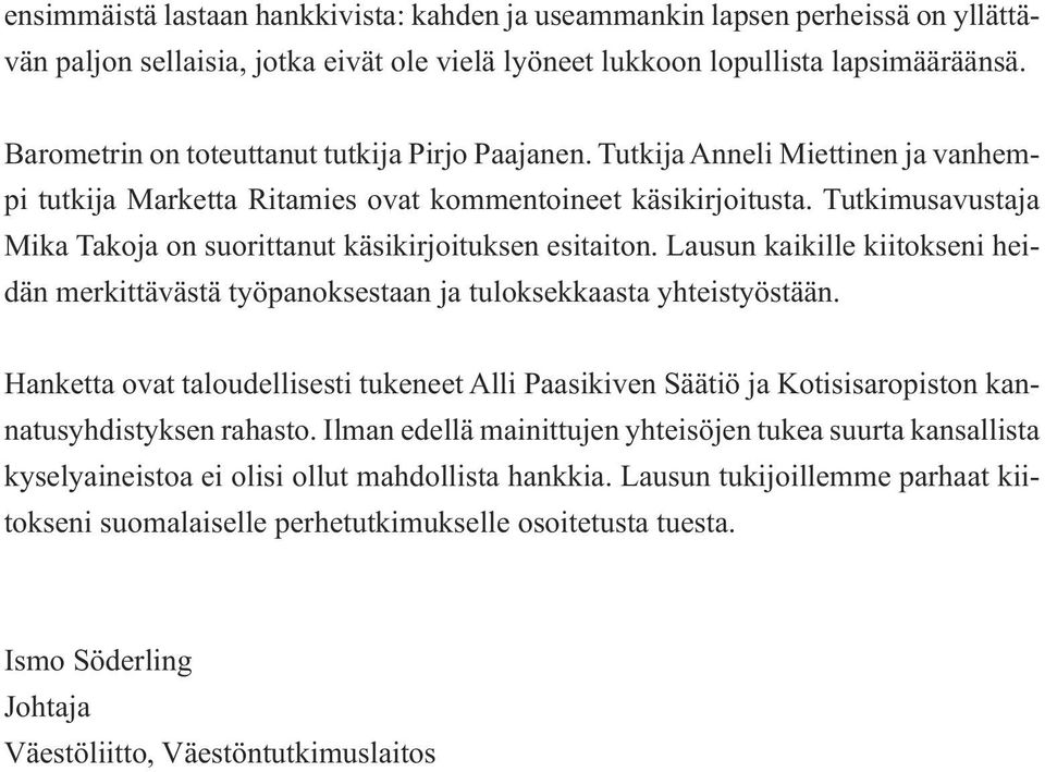 Tutkimusavustaja Mika Takoja on suorittanut käsikirjoituksen esitaiton. Lausun kaikille kiitokseni heidän merkittävästä työpanoksestaan ja tuloksekkaasta yhteistyöstään.