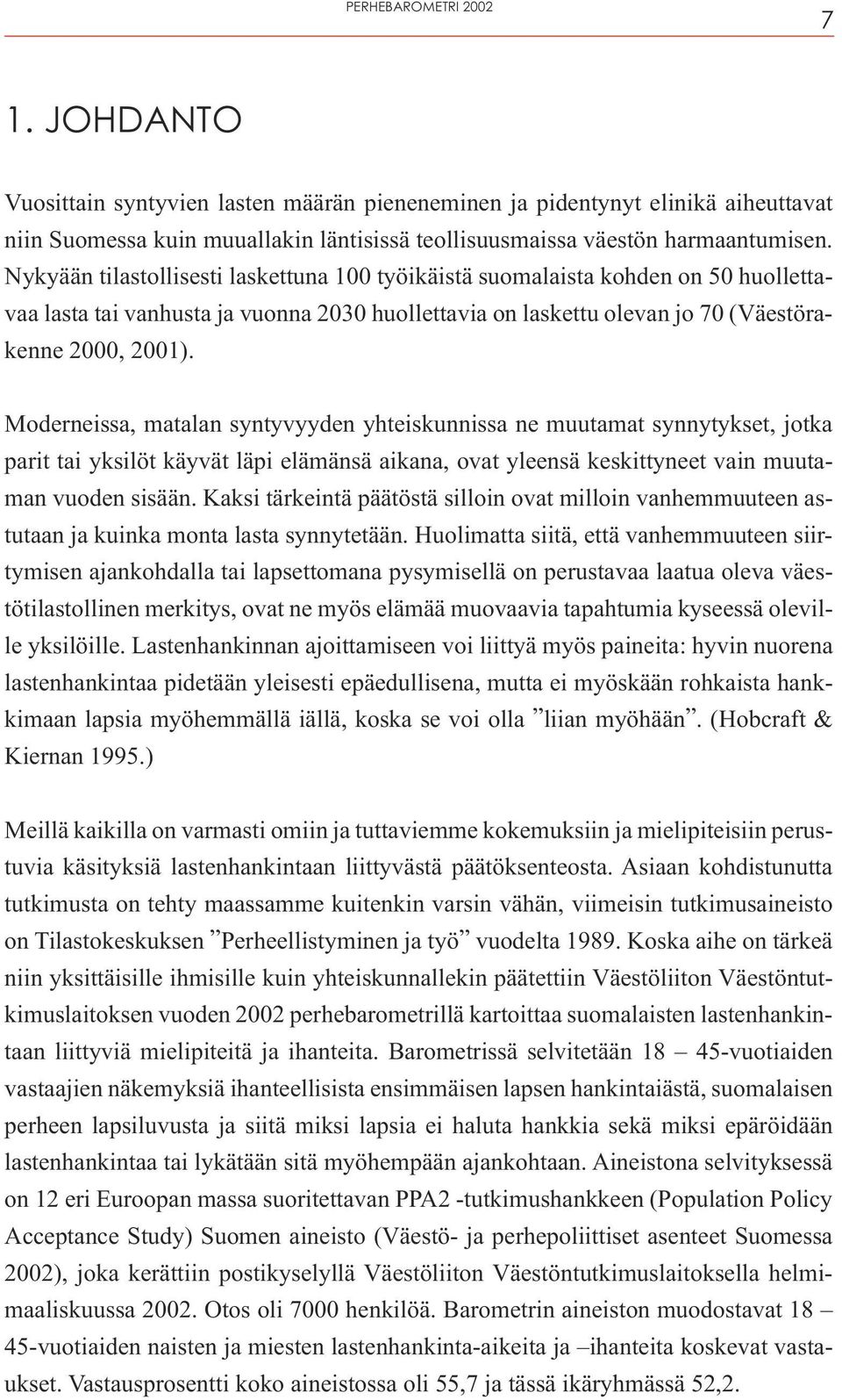 Moderneissa, matalan syntyvyyden yhteiskunnissa ne muutamat synnytykset, jotka parit tai yksilöt käyvät läpi elämänsä aikana, ovat yleensä keskittyneet vain muutaman vuoden sisään.