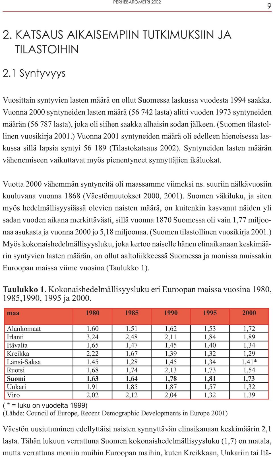 ) Vuonna 2001 syntyneiden määrä oli edelleen hienoisessa laskussa sillä lapsia syntyi 56 189 (Tilastokatsaus 2002).