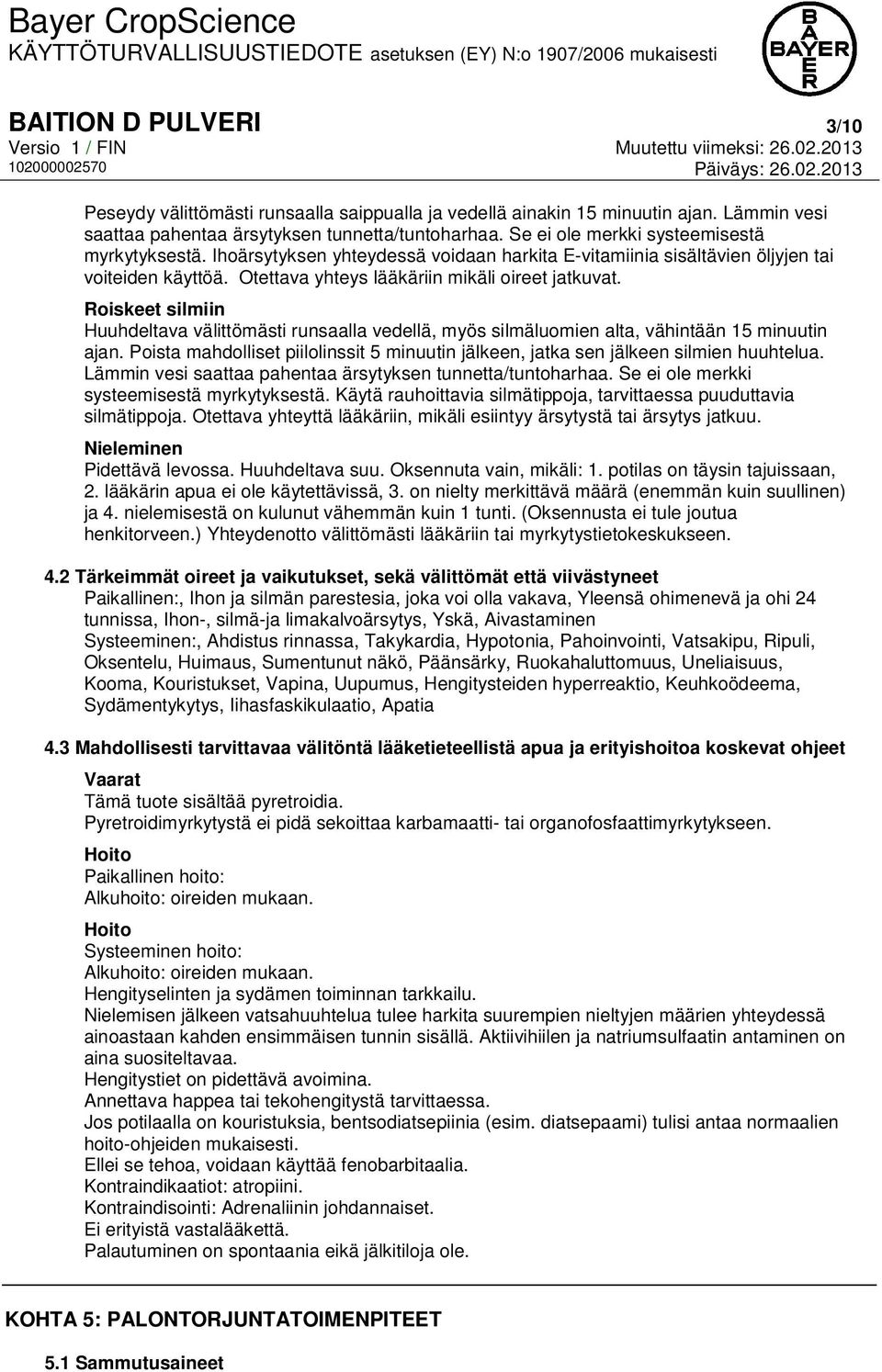 Roiskeet silmiin Huuhdeltava välittömästi runsaalla vedellä, myös silmäluomien alta, vähintään 15 minuutin ajan.