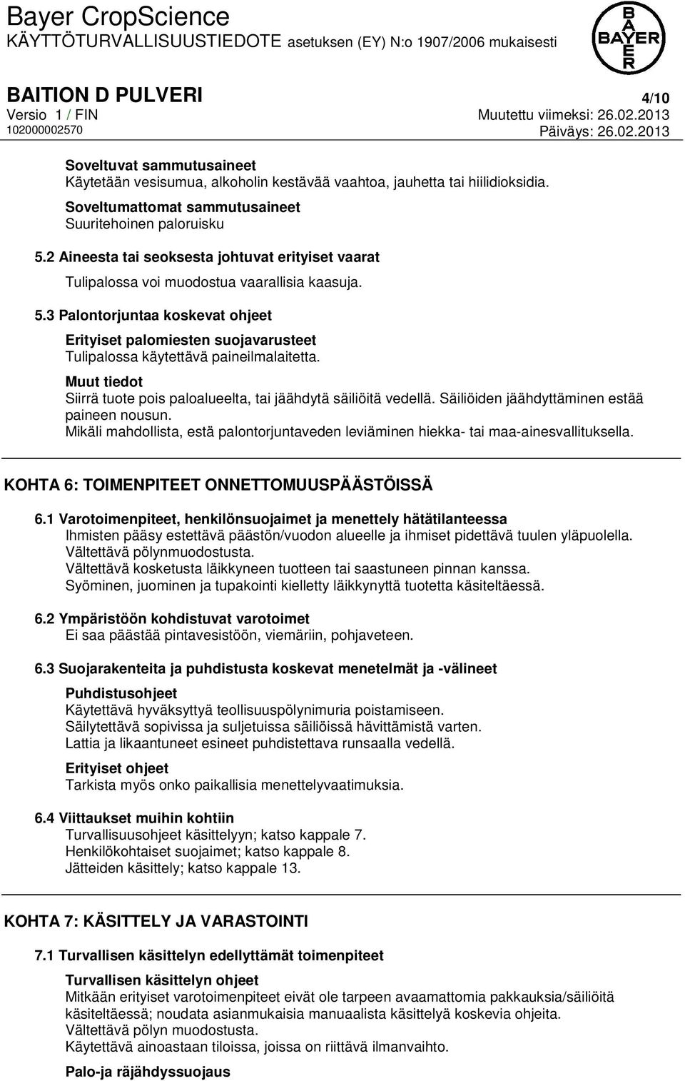 3 Palontorjuntaa koskevat ohjeet Erityiset palomiesten suojavarusteet Tulipalossa käytettävä paineilmalaitetta. Muut tiedot Siirrä tuote pois paloalueelta, tai jäähdytä säiliöitä vedellä.