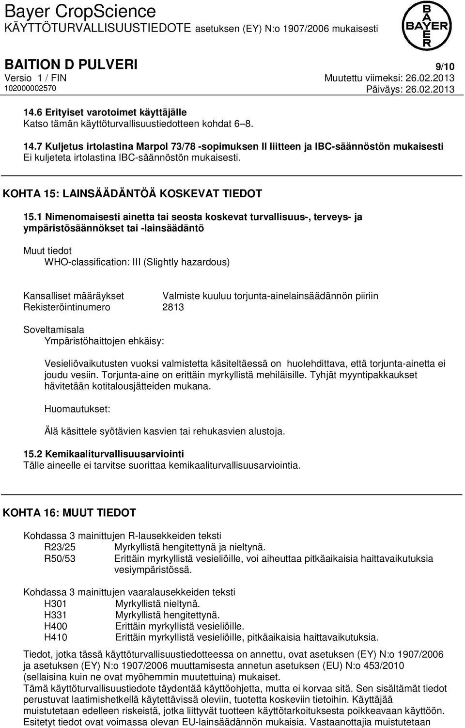 1 Nimenomaisesti ainetta tai seosta koskevat turvallisuus-, terveys- ja ympäristösäännökset tai -lainsäädäntö Muut tiedot WHO-classification: III (Slightly hazardous) Kansalliset määräykset Valmiste