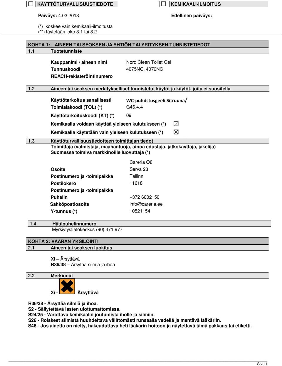 2 Aineen tai seoksen merkitykselliset tunnistetut käytöt ja käytöt, joita ei suositella Käyttötarkoitus sanallisesti Toimialakoodi (TOL) (*) Käyttötarkoituskoodi (KT) (*) 09 WCpuhdstusgeeli Sitruuna/