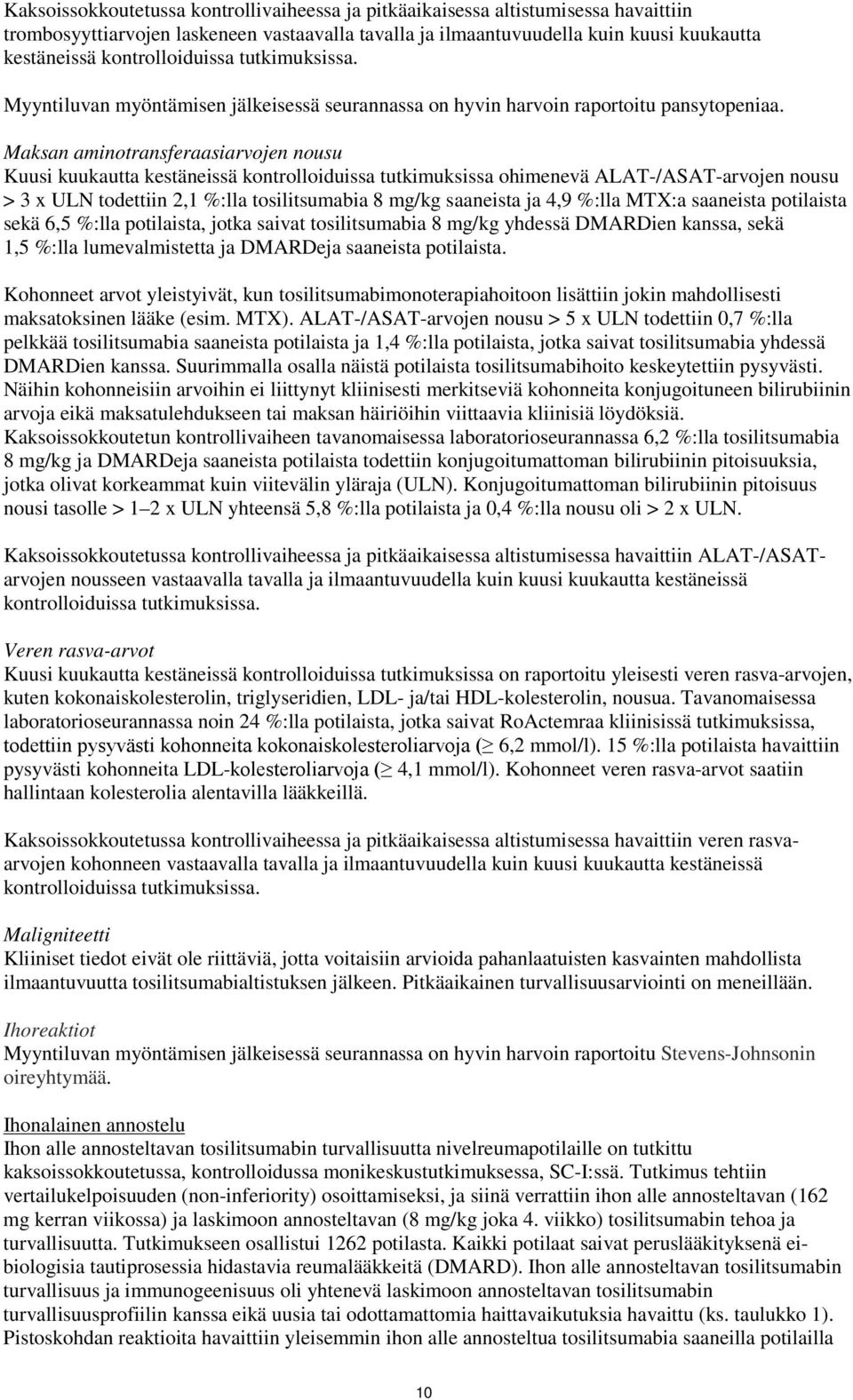 Maksan aminotransferaasiarvojen nousu Kuusi kuukautta kestäneissä kontrolloiduissa tutkimuksissa ohimenevä ALAT-/ASAT-arvojen nousu > 3 x ULN todettiin 2,1 %:lla tosilitsumabia 8 mg/kg saaneista ja