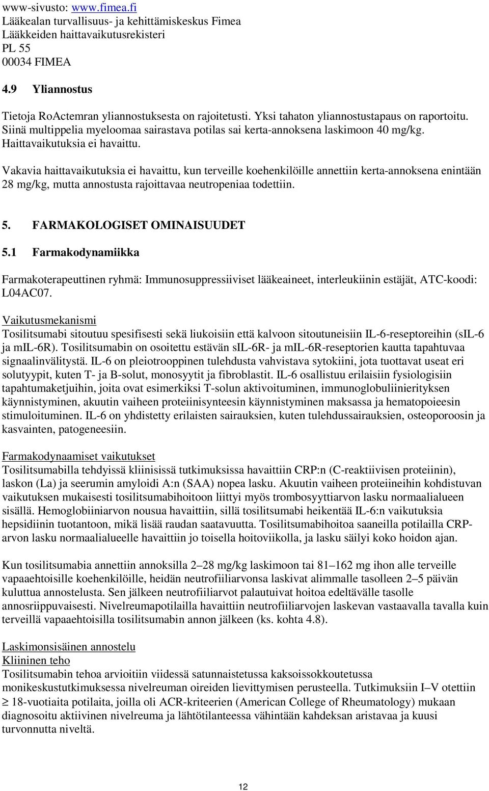 Vakavia haittavaikutuksia ei havaittu, kun terveille koehenkilöille annettiin kerta-annoksena enintään 28 mg/kg, mutta annostusta rajoittavaa neutropeniaa todettiin. 5. FARMAKOLOGISET OMINAISUUDET 5.