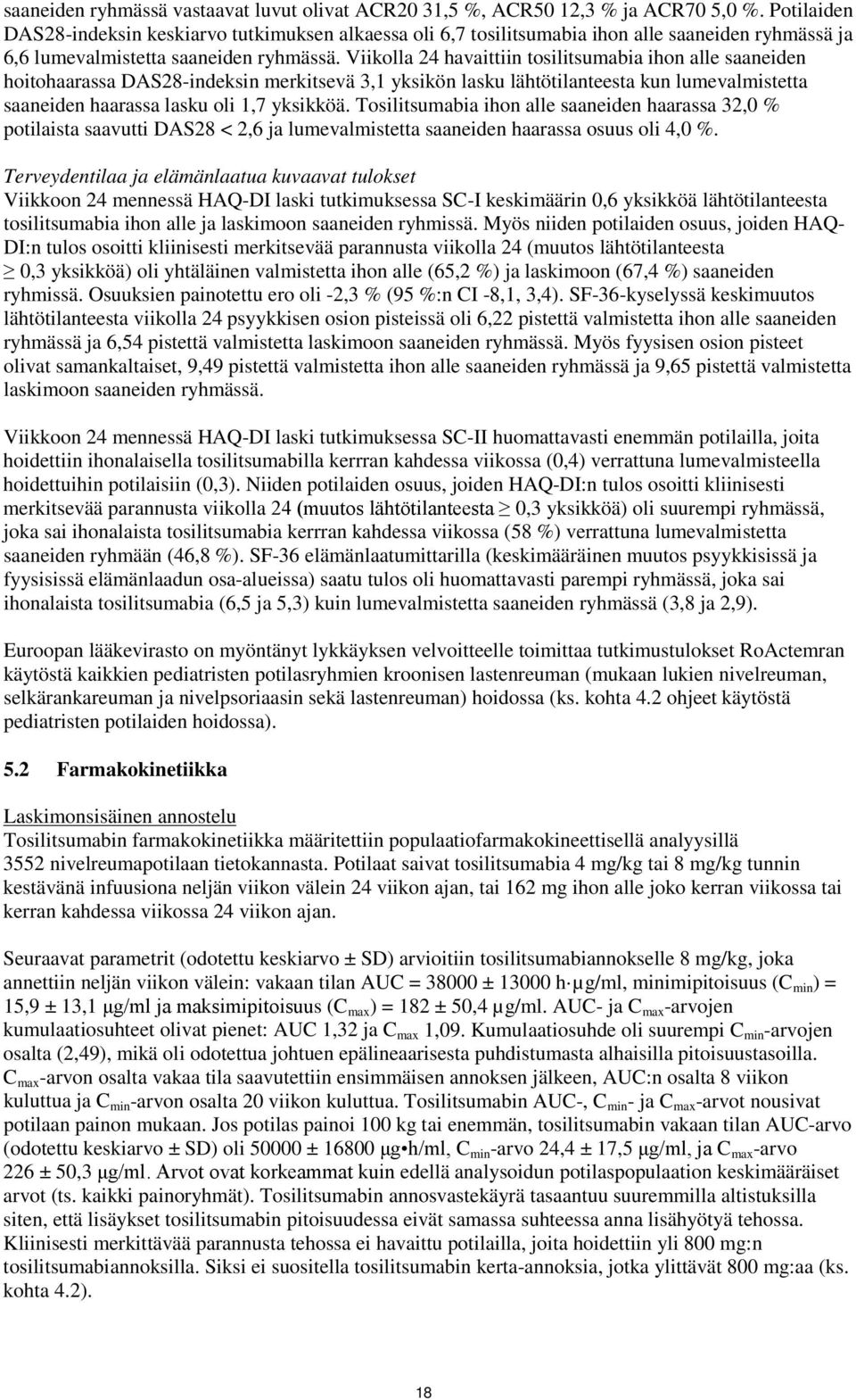 Viikolla 24 havaittiin tosilitsumabia ihon alle saaneiden hoitohaarassa DAS28-indeksin merkitsevä 3,1 yksikön lasku lähtötilanteesta kun lumevalmistetta saaneiden haarassa lasku oli 1,7 yksikköä.