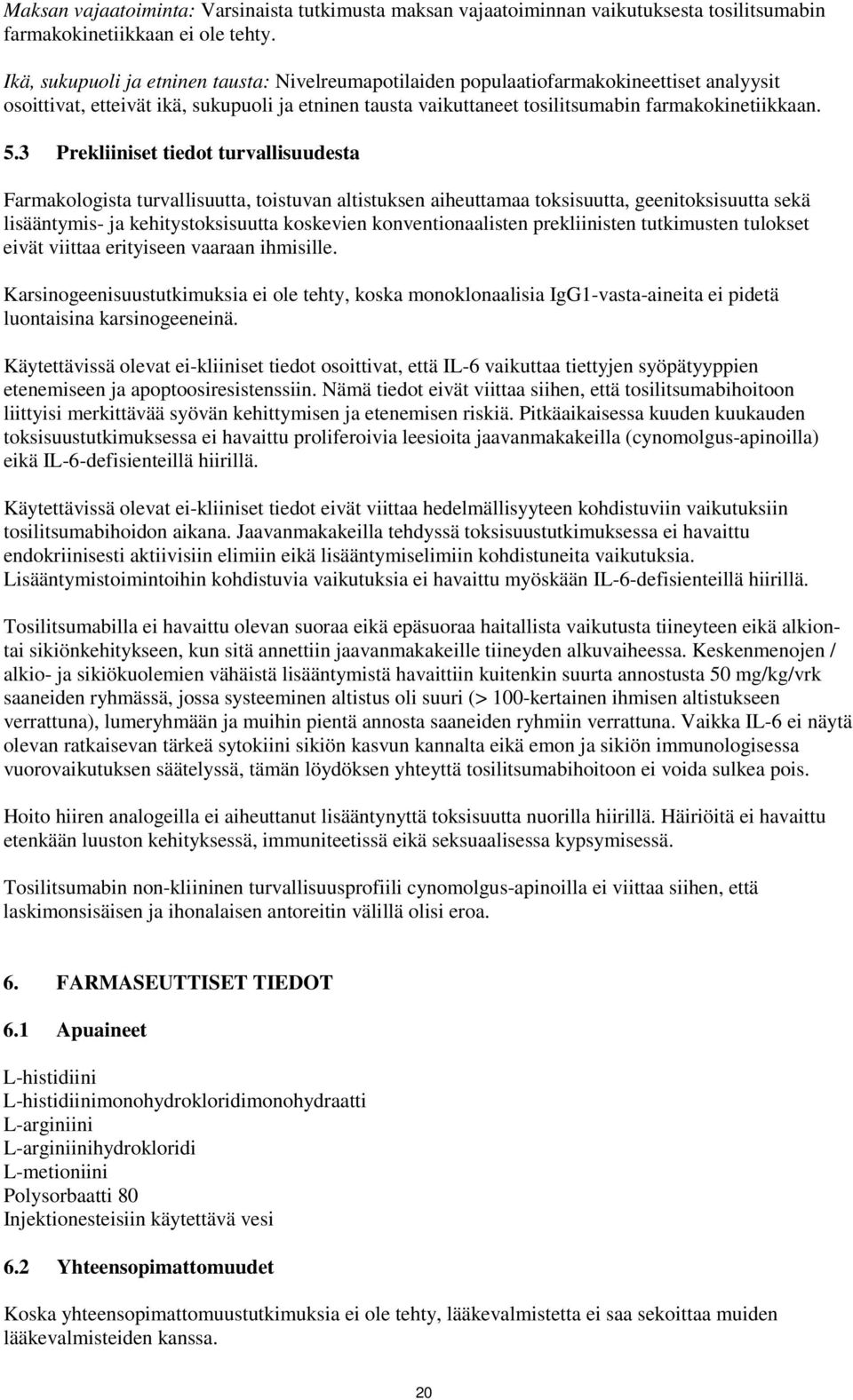 3 Prekliiniset tiedot turvallisuudesta Farmakologista turvallisuutta, toistuvan altistuksen aiheuttamaa toksisuutta, geenitoksisuutta sekä lisääntymis- ja kehitystoksisuutta koskevien