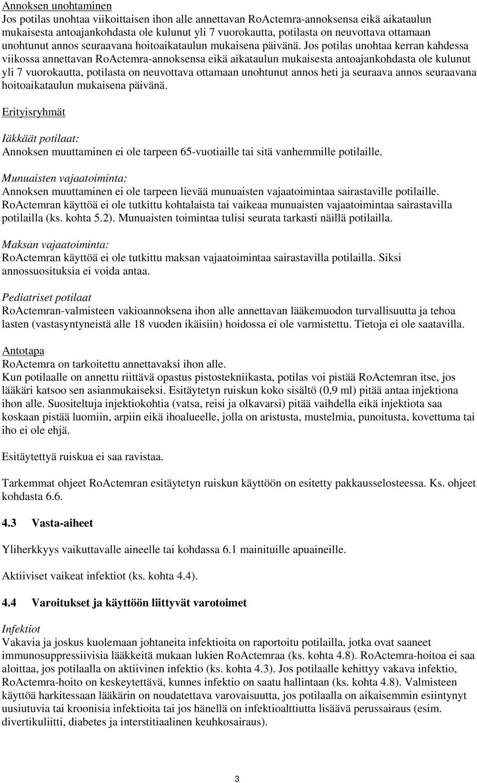 Jos potilas unohtaa kerran kahdessa viikossa annettavan RoActemra-annoksensa eikä aikataulun mukaisesta antoajankohdasta ole kulunut yli 7 vuorokautta, potilasta on neuvottava ottamaan unohtunut