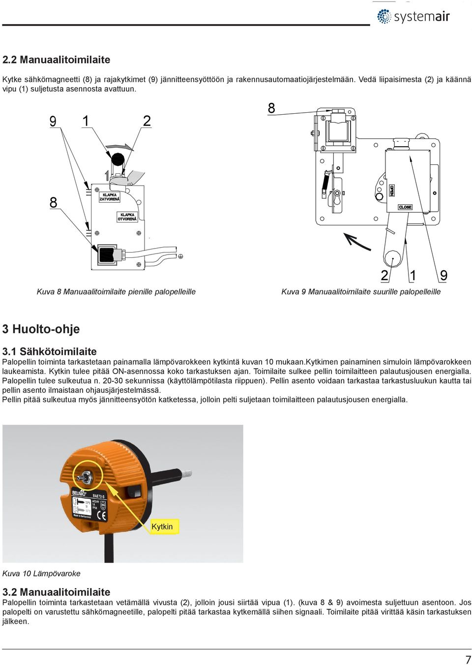 1 Sähkötoimilaite Palopellin toiminta tarkastetaan painamalla lämpövarokkeen kytkintä kuvan 10 mukaan.kytkimen painaminen simuloin lämpövarokkeen laukeamista.