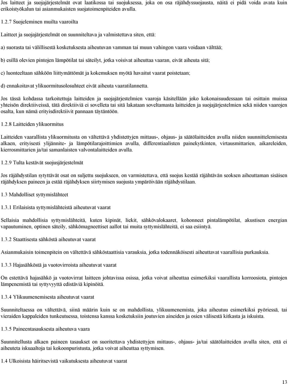 voidaan välttää; b) esillä olevien pintojen lämpötilat tai säteilyt, jotka voisivat aiheuttaa vaaran, eivät aiheuta sitä; c) luonteeltaan sähköön liittymättömät ja kokemuksen myötä havaitut vaarat