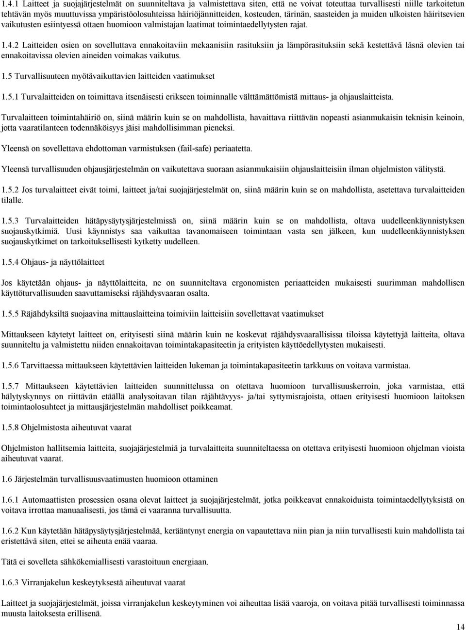 2 Laitteiden osien on sovelluttava ennakoitaviin mekaanisiin rasituksiin ja lämpörasituksiin sekä kestettävä läsnä olevien tai ennakoitavissa olevien aineiden voimakas vaikutus. 1.