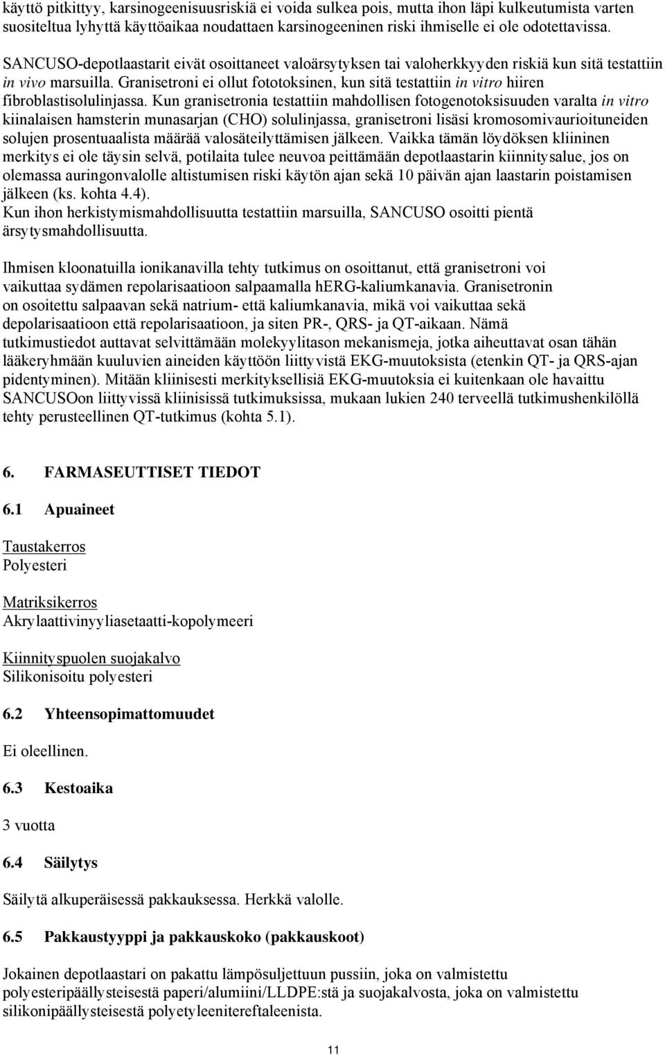 Granisetroni ei ollut fototoksinen, kun sitä testattiin in vitro hiiren fibroblastisolulinjassa.