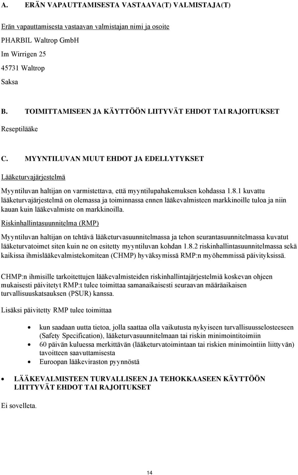 MYYNTILUVAN MUUT EHDOT JA EDELLYTYKSET Lääketurvajärjestelmä Myyntiluvan haltijan on varmistettava, että myyntilupahakemuksen kohdassa 1.8.