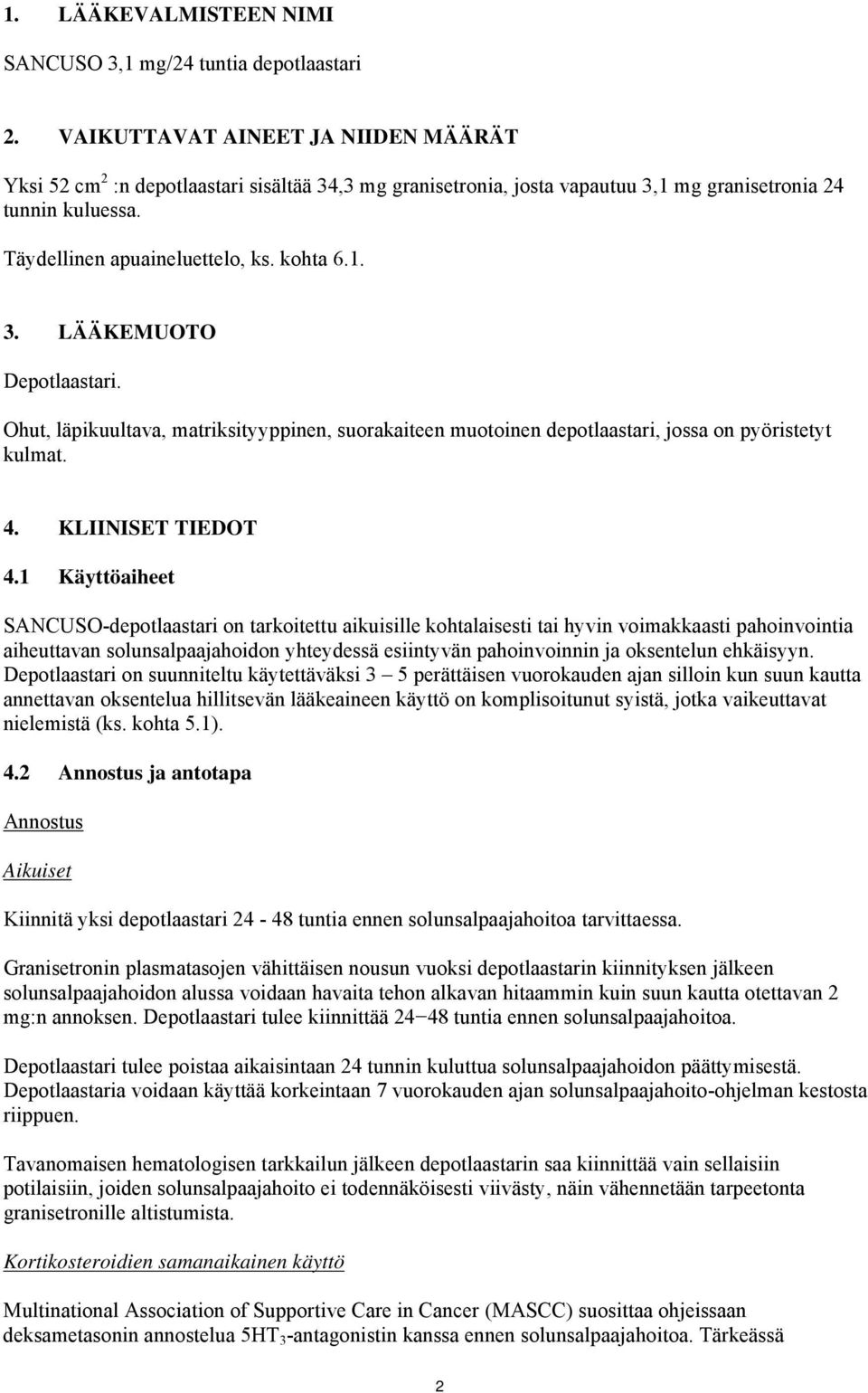 Ohut, läpikuultava, matriksityyppinen, suorakaiteen muotoinen depotlaastari, jossa on pyöristetyt kulmat. 4. KLIINISET TIEDOT 4.