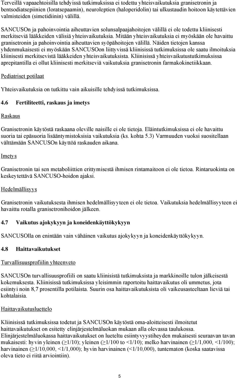 Mitään yhteisvaikutuksia ei myöskään ole havaittu granisetronin ja pahoinvointia aiheuttavien syöpähoitojen välillä.