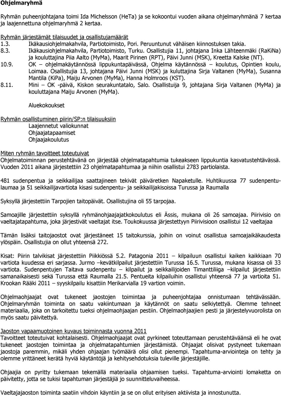 Osallistujia 11, johtajana Inka Lähteenmäki (RaKiNa) ja kouluttajina Piia Aalto (MyMa), Maarit Pirinen (RPT), Päivi Junni (MSK), Kreetta Kalske (NT). 10.9.