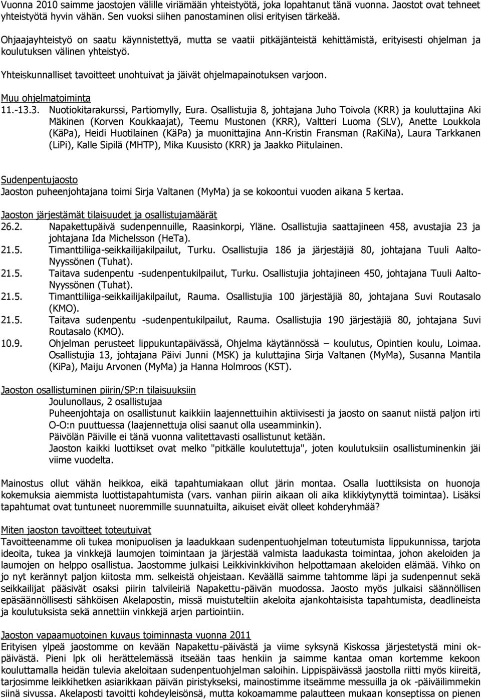 Yhteiskunnalliset tavoitteet unohtuivat ja jäivät ohjelmapainotuksen varjoon. Muu ohjelmatoiminta 11.-13.3. Nuotiokitarakurssi, Partiomylly, Eura.