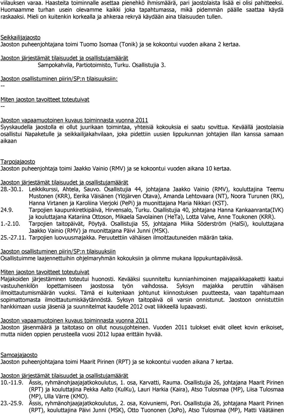 Seikkailijajaosto Jaoston puheenjohtajana toimi Tuomo Isomaa (Tonik) ja se kokoontui vuoden aikana 2 kertaa. Jaoston järjestämät tilaisuudet ja osallistujamäärät Sampokahvila, Partiotoimisto, Turku.