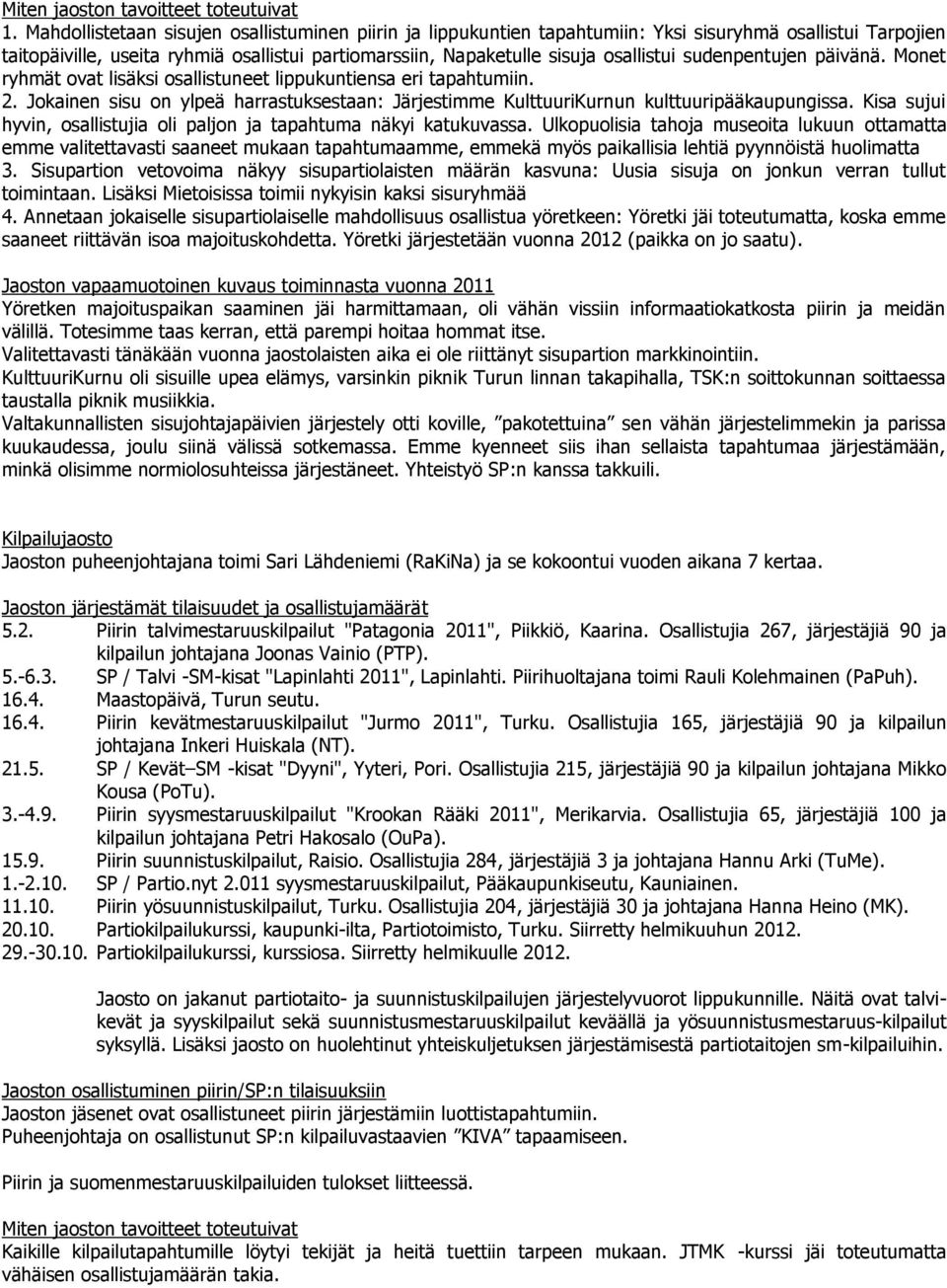 sudenpentujen päivänä. Monet ryhmät ovat lisäksi osallistuneet lippukuntiensa eri tapahtumiin. 2. Jokainen sisu on ylpeä harrastuksestaan: Järjestimme KulttuuriKurnun kulttuuripääkaupungissa.