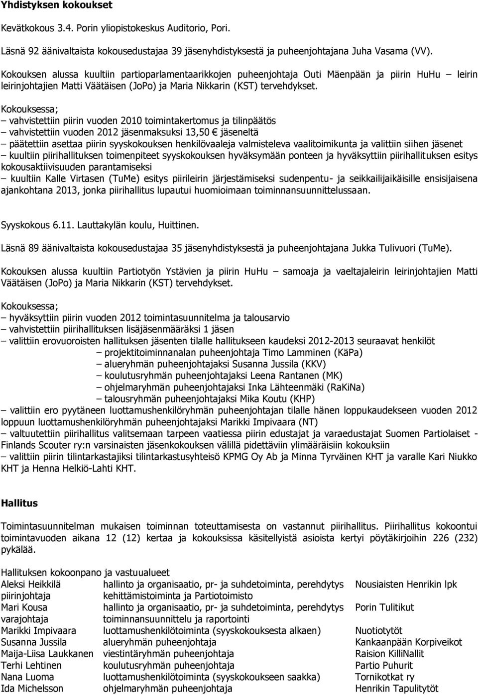 Kokouksessa; vahvistettiin piirin vuoden 2010 toimintakertomus ja tilinpäätös vahvistettiin vuoden 2012 jäsenmaksuksi 13,50 jäseneltä päätettiin asettaa piirin syyskokouksen henkilövaaleja