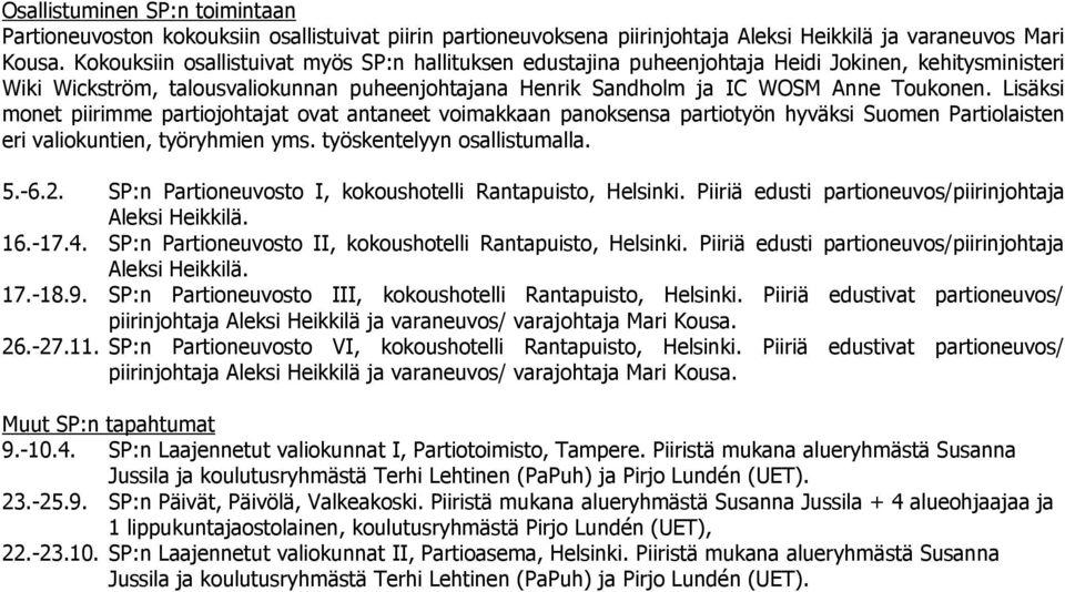 Lisäksi monet piirimme partiojohtajat ovat antaneet voimakkaan panoksensa partiotyön hyväksi Suomen Partiolaisten eri valiokuntien, työryhmien yms. työskentelyyn osallistumalla. 5.-6.2.