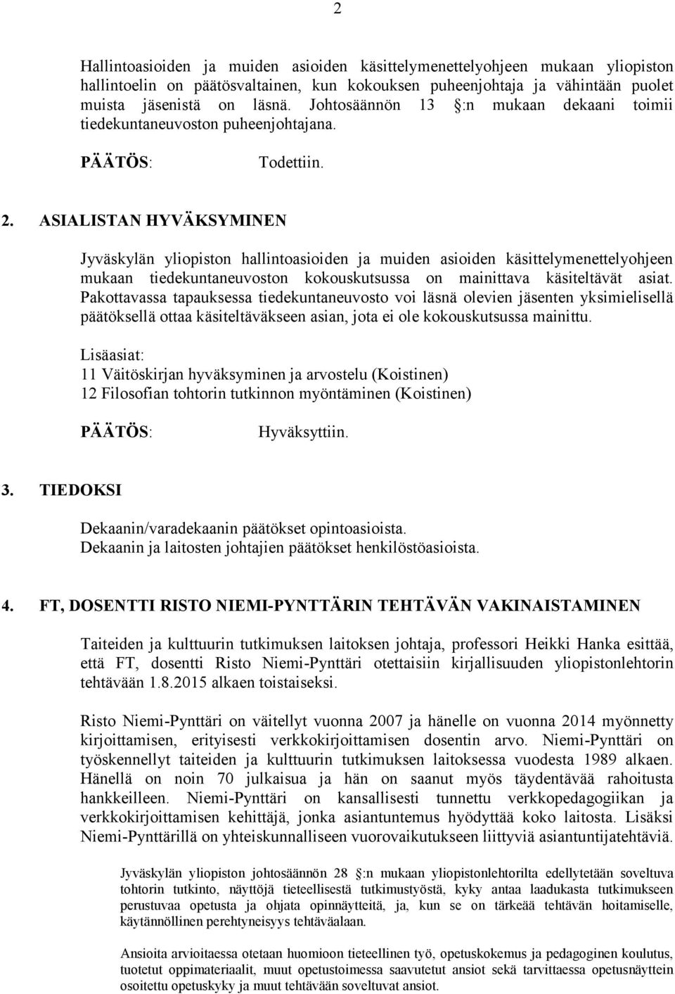 ASIALISTAN HYVÄKSYMINEN Jyväskylän yliopiston hallintoasioiden ja muiden asioiden käsittelymenettelyohjeen mukaan tiedekuntaneuvoston kokouskutsussa on mainittava käsiteltävät asiat.