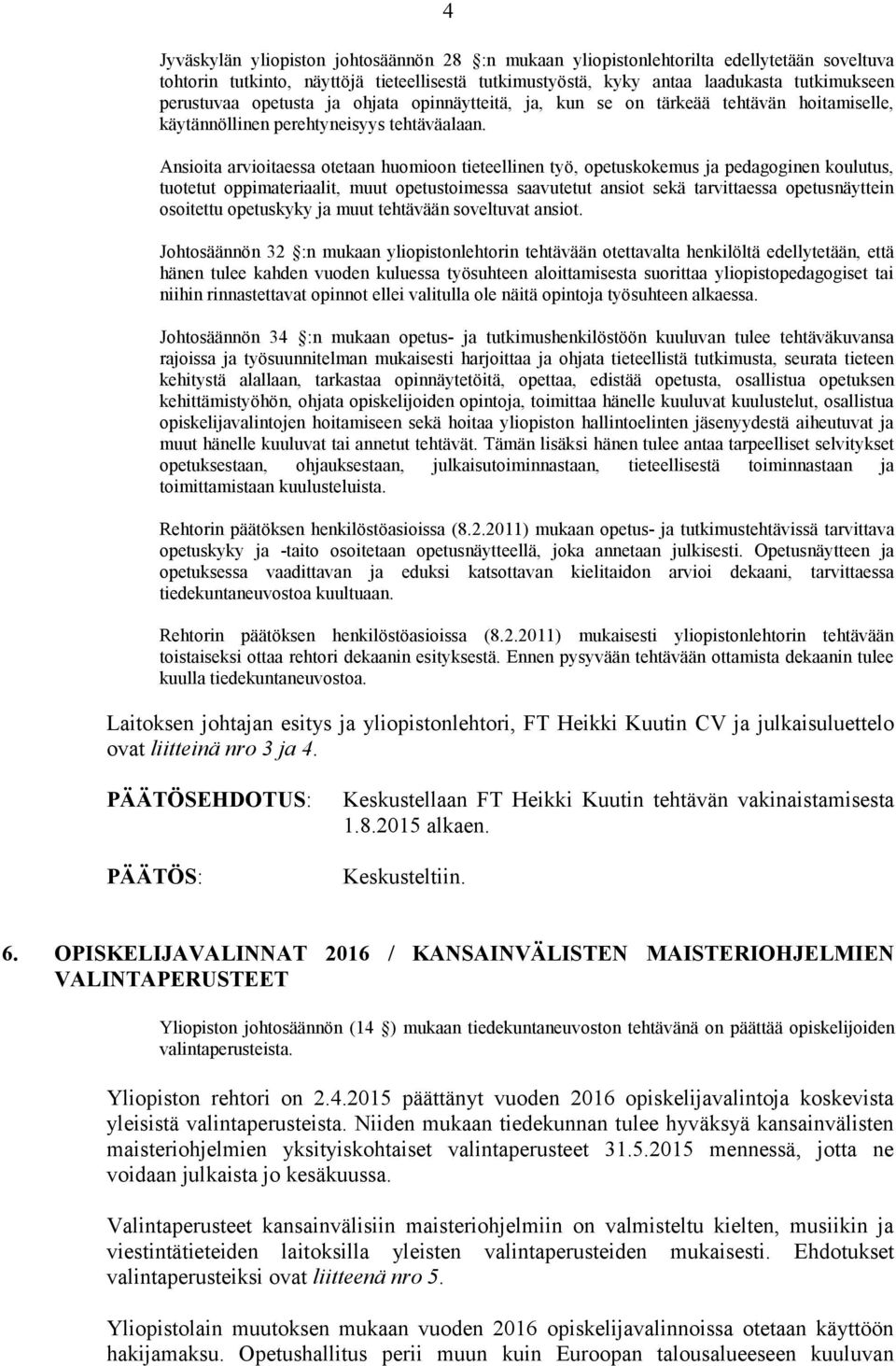 Ansioita arvioitaessa otetaan huomioon tieteellinen työ, opetuskokemus ja pedagoginen koulutus, tuotetut oppimateriaalit, muut opetustoimessa saavutetut ansiot sekä tarvittaessa opetusnäyttein