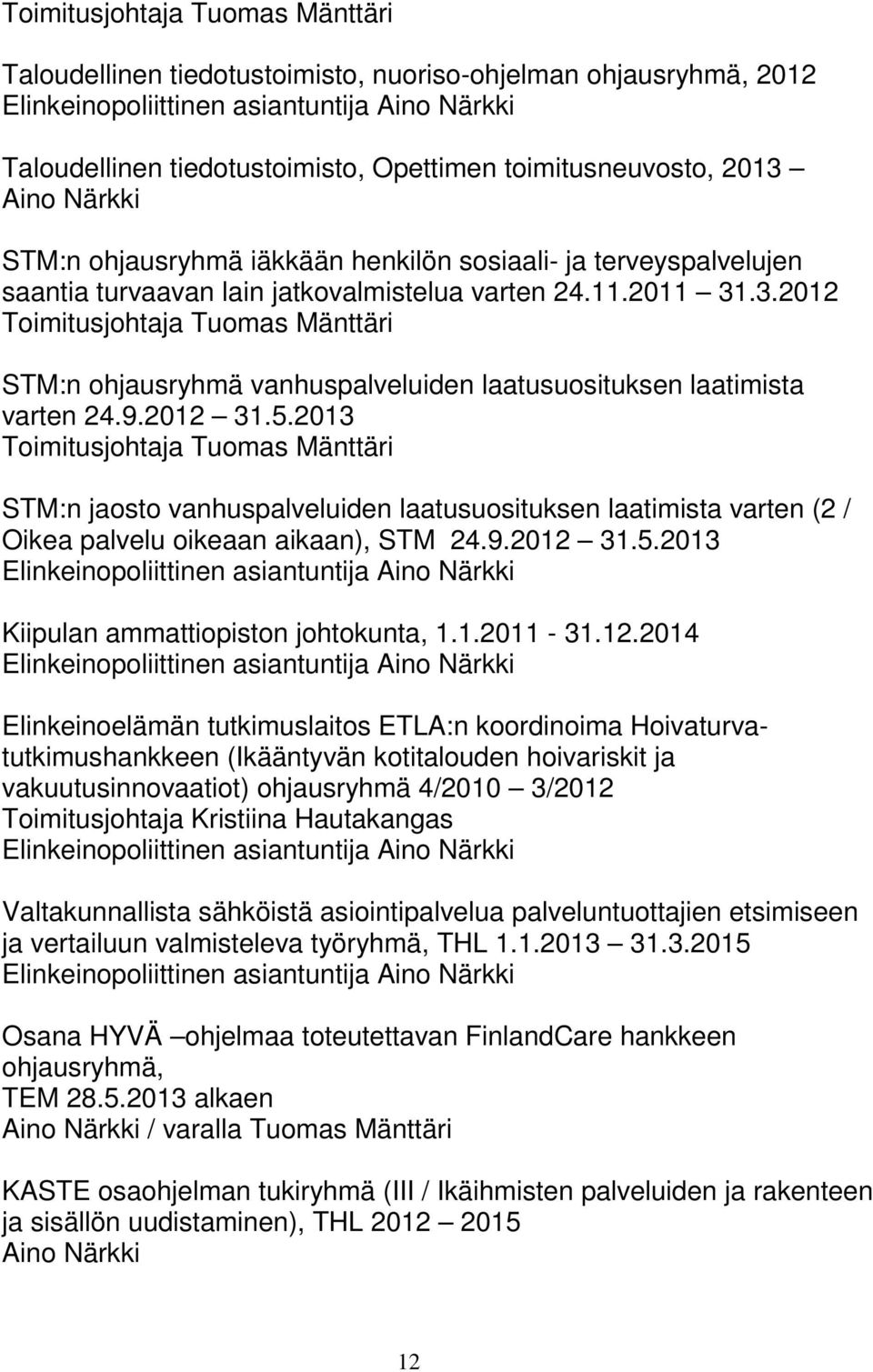 .3.2012 Toimitusjohtaja Tuomas Mänttäri STM:n ohjausryhmä vanhuspalveluiden laatusuosituksen laatimista varten 24.9.2012 31.5.