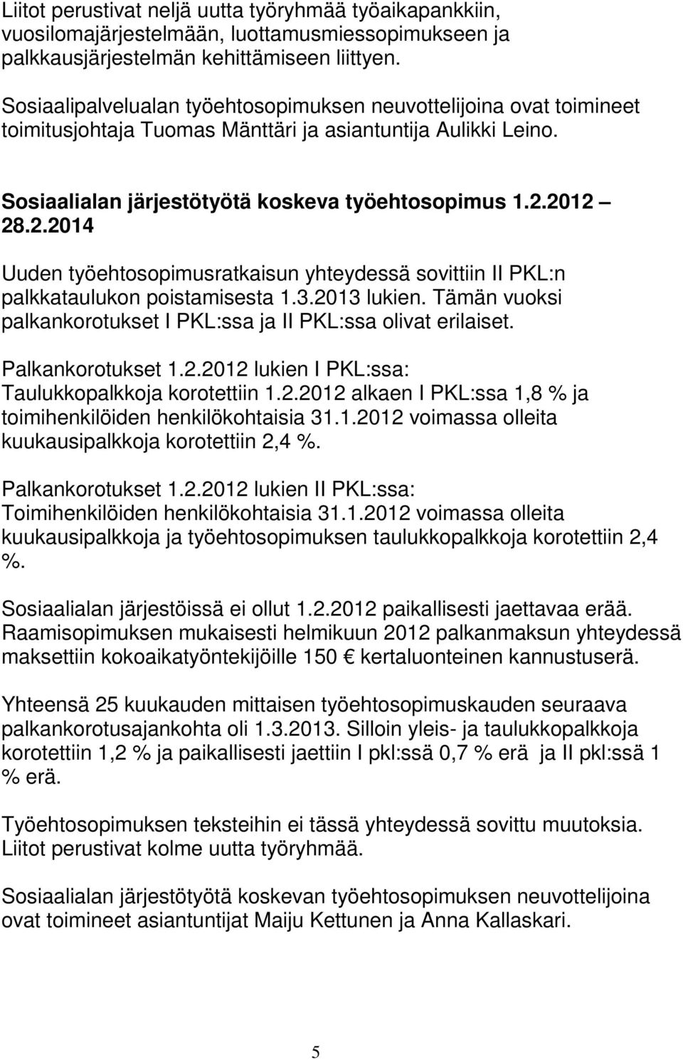2012 28.2.2014 Uuden työehtosopimusratkaisun yhteydessä sovittiin II PKL:n palkkataulukon poistamisesta 1.3.2013 lukien. Tämän vuoksi palkankorotukset I PKL:ssa ja II PKL:ssa olivat erilaiset.