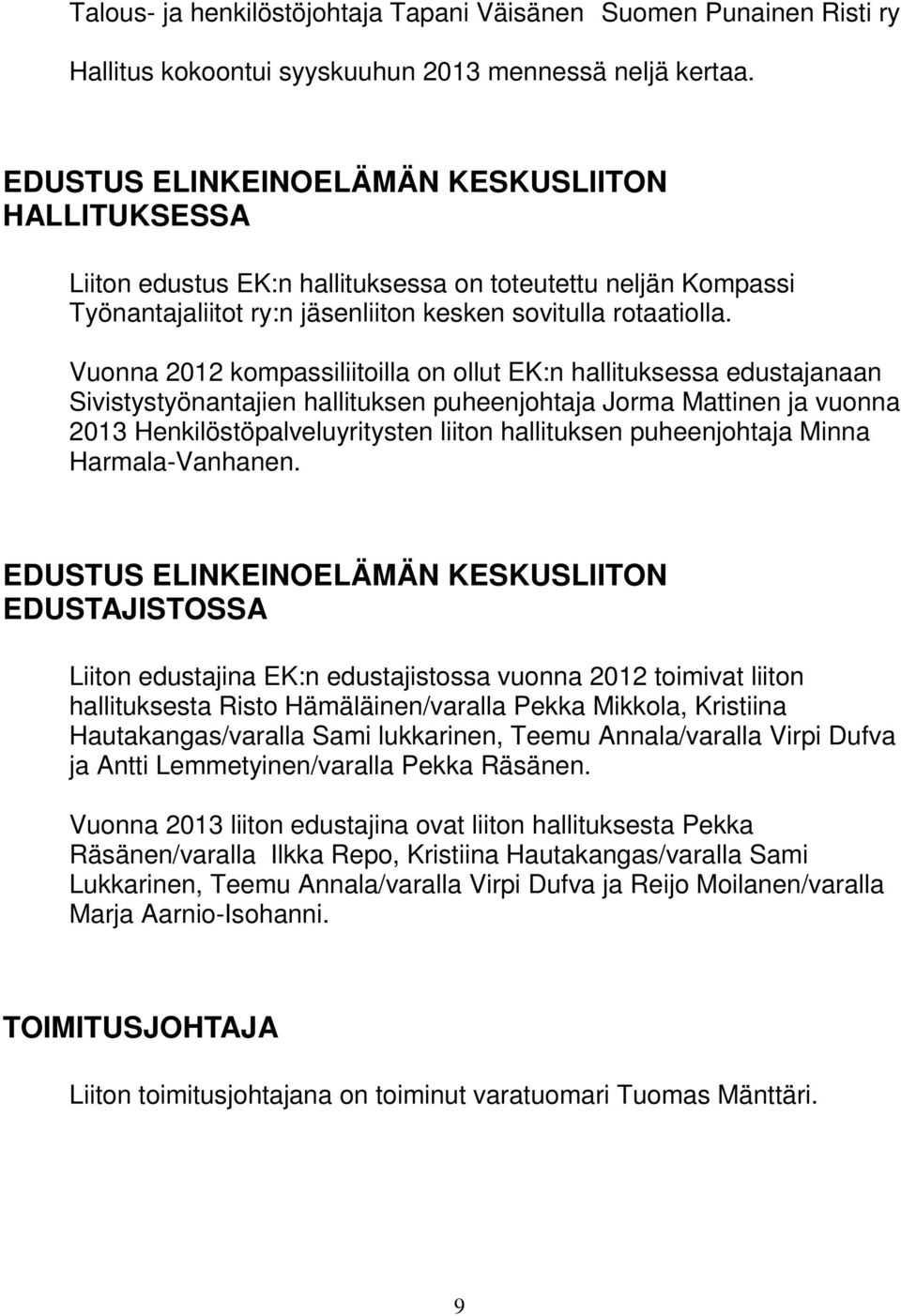 Vuonna 2012 kompassiliitoilla on ollut EK:n hallituksessa edustajanaan Sivistystyönantajien hallituksen puheenjohtaja Jorma Mattinen ja vuonna 2013 Henkilöstöpalveluyritysten liiton hallituksen
