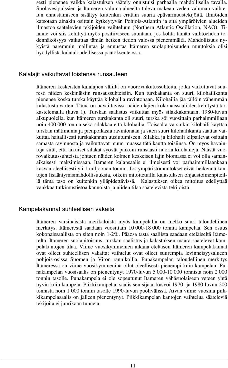 Ilmiöiden katsotaan ainakin osittain kytkeytyvän Pohjois-Atlantin ja sitä ympäröivien alueiden ilmastoa säätelevien tekijöiden vaihteluun (Northern Atlantic Oscillation, NAO).