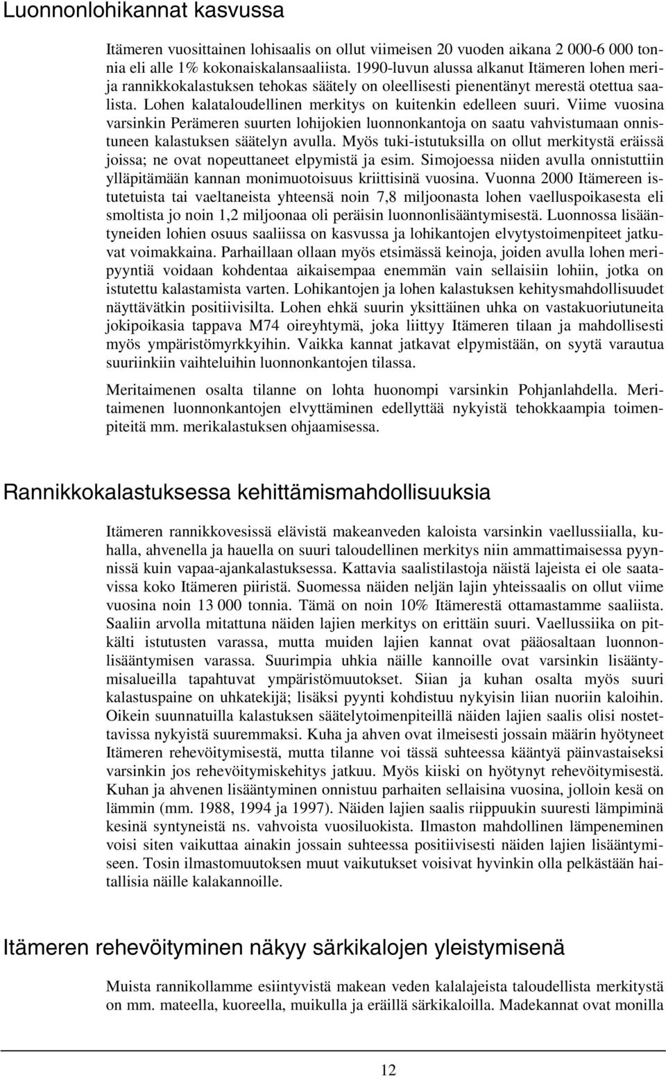 Viime vuosina varsinkin Perämeren suurten lohijokien luonnonkantoja on saatu vahvistumaan onnistuneen kalastuksen säätelyn avulla.