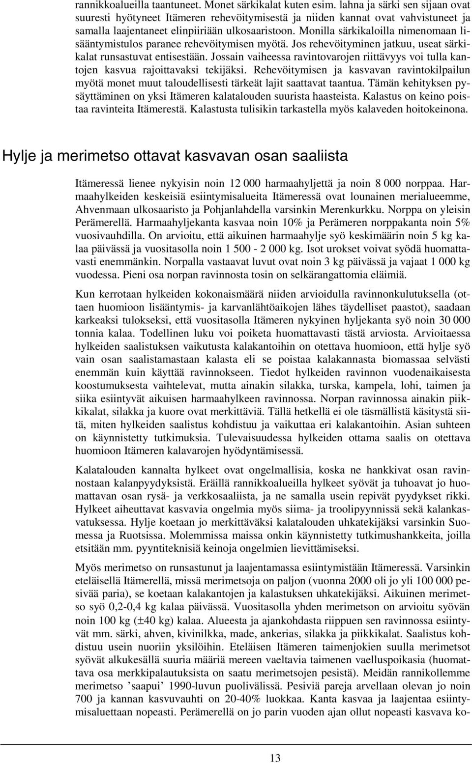 Monilla särkikaloilla nimenomaan lisääntymistulos paranee rehevöitymisen myötä. Jos rehevöityminen jatkuu, useat särkikalat runsastuvat entisestään.