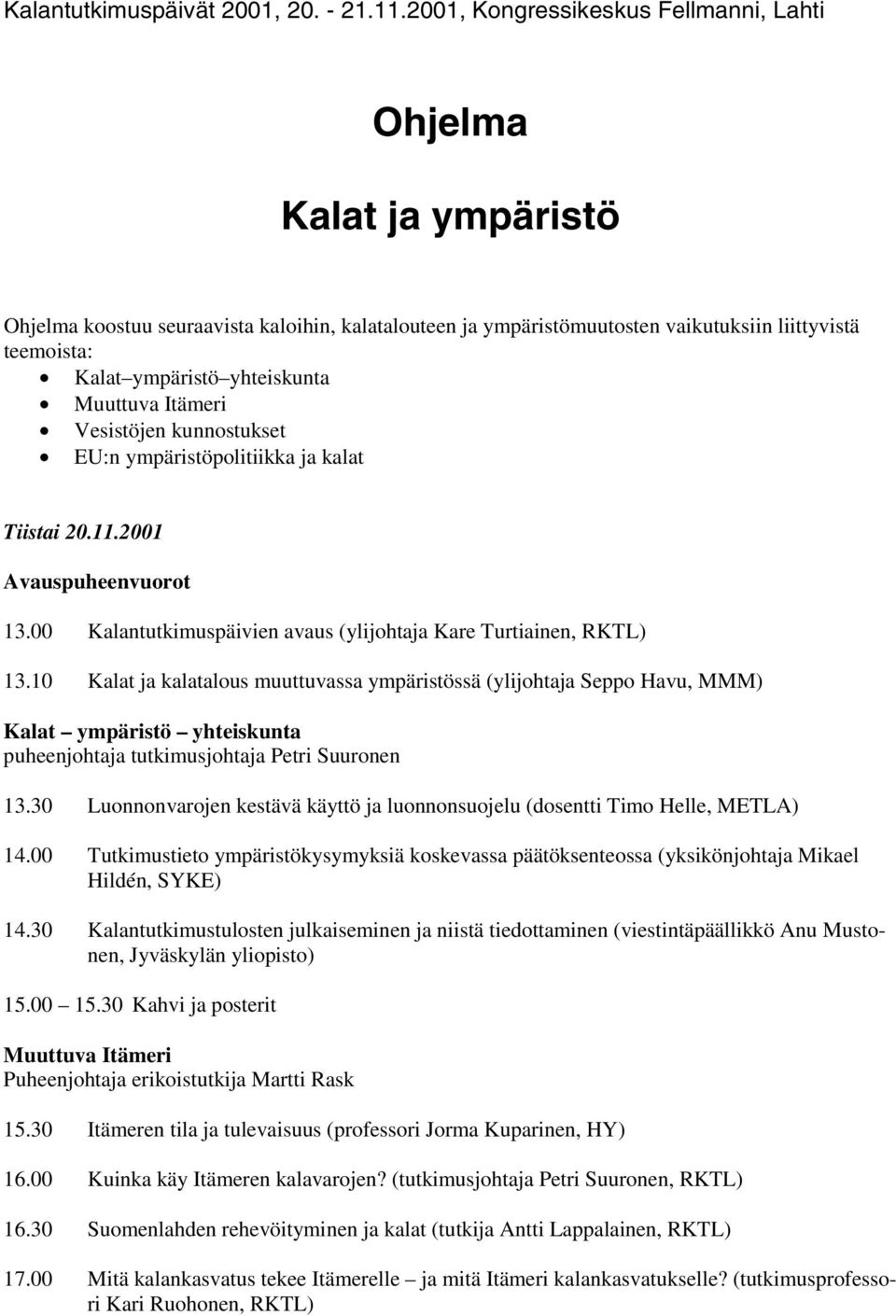 yhteiskunta Muuttuva Itämeri Vesistöjen kunnostukset EU:n ympäristöpolitiikka ja kalat Tiistai 20.11.2001 Avauspuheenvuorot 13.00 Kalantutkimuspäivien avaus (ylijohtaja Kare Turtiainen, RKTL) 13.