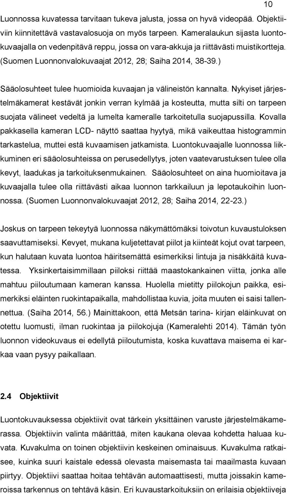 ) Sääolosuhteet tulee huomioida kuvaajan ja välineistön kannalta.