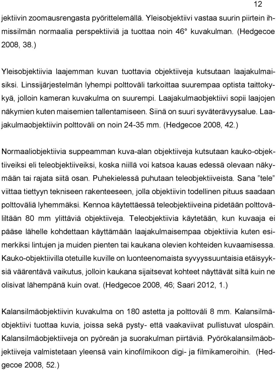 Linssijärjestelmän lyhempi polttoväli tarkoittaa suurempaa optista taittokykyä, jolloin kameran kuvakulma on suurempi. Laajakulmaobjektiivi sopii laajojen näkymien kuten maisemien tallentamiseen.