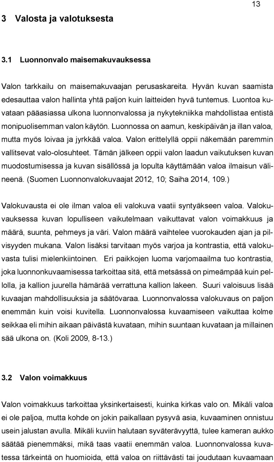 Luontoa kuvataan pääasiassa ulkona luonnonvalossa ja nykytekniikka mahdollistaa entistä monipuolisemman valon käytön.