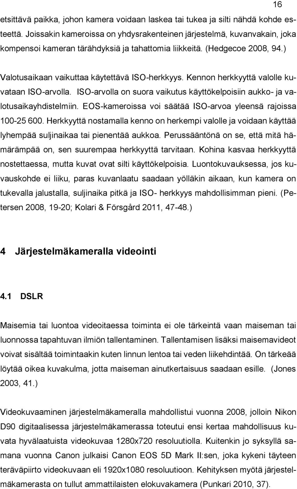 Kennon herkkyyttä valolle kuvataan ISO-arvolla. ISO-arvolla on suora vaikutus käyttökelpoisiin aukko- ja valotusaikayhdistelmiin. EOS-kameroissa voi säätää ISO-arvoa yleensä rajoissa 100-25 600.