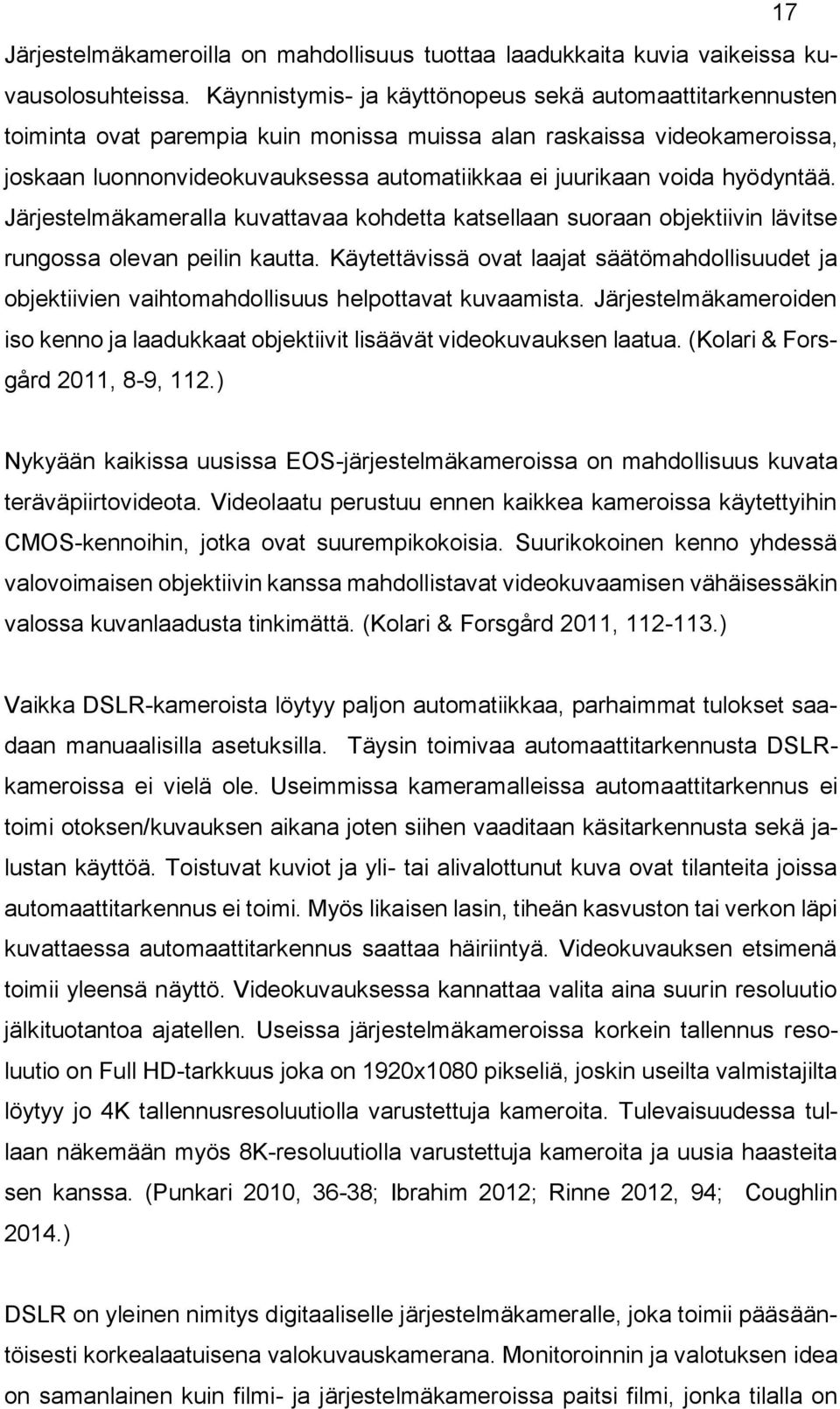 hyödyntää. Järjestelmäkameralla kuvattavaa kohdetta katsellaan suoraan objektiivin lävitse rungossa olevan peilin kautta.