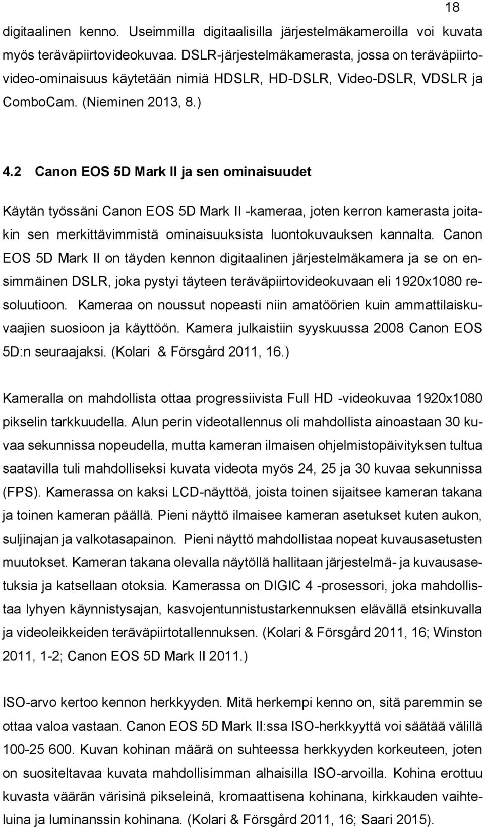 2 Canon EOS 5D Mark II ja sen ominaisuudet Käytän työssäni Canon EOS 5D Mark II -kameraa, joten kerron kamerasta joitakin sen merkittävimmistä ominaisuuksista luontokuvauksen kannalta.