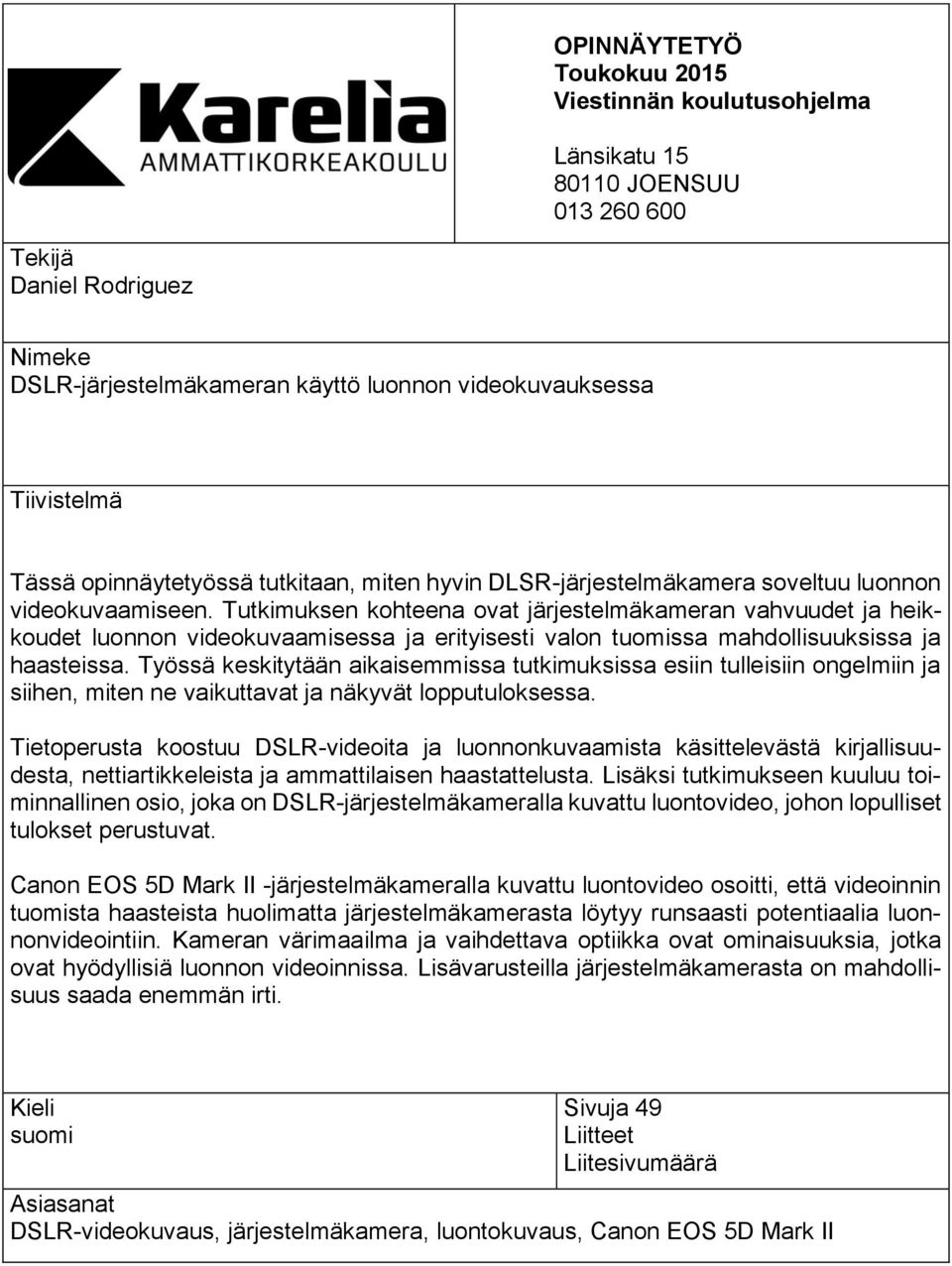 Tutkimuksen kohteena ovat järjestelmäkameran vahvuudet ja heikkoudet luonnon videokuvaamisessa ja erityisesti valon tuomissa mahdollisuuksissa ja haasteissa.