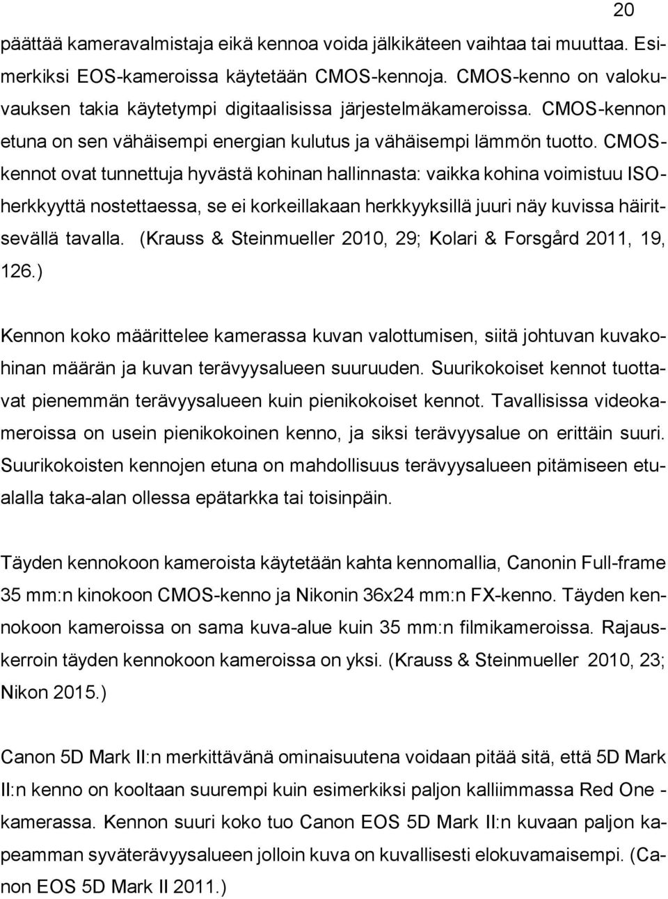 CMOSkennot ovat tunnettuja hyvästä kohinan hallinnasta: vaikka kohina voimistuu ISOherkkyyttä nostettaessa, se ei korkeillakaan herkkyyksillä juuri näy kuvissa häiritsevällä tavalla.