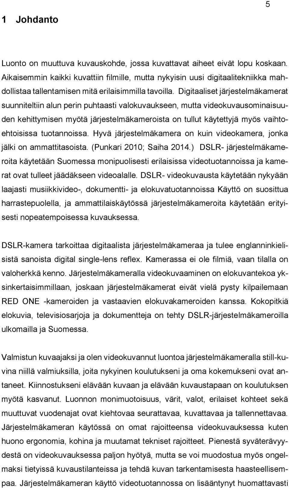 Digitaaliset järjestelmäkamerat suunniteltiin alun perin puhtaasti valokuvaukseen, mutta videokuvausominaisuuden kehittymisen myötä järjestelmäkameroista on tullut käytettyjä myös vaihtoehtoisissa
