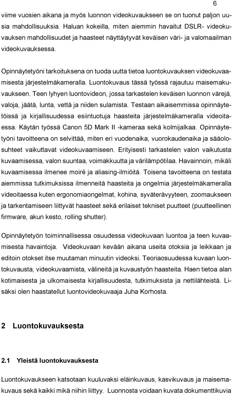 Opinnäytetyöni tarkoituksena on tuoda uutta tietoa luontokuvauksen videokuvaamisesta järjestelmäkameralla. Luontokuvaus tässä työssä rajautuu maisemakuvaukseen.